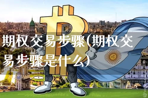 期权交易步骤(期权交易步骤是什么)_https://www.czytfl.com_期货价格_第1张