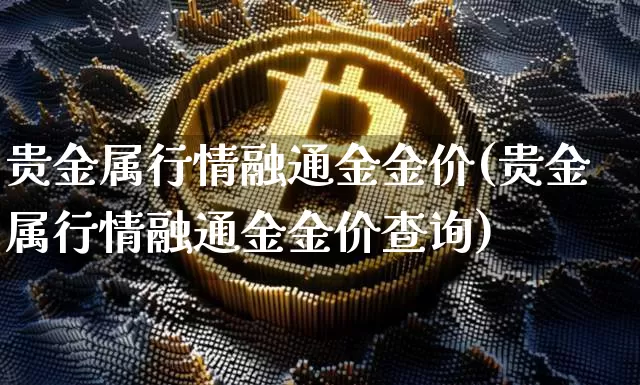 贵金属行情融通金金价(贵金属行情融通金金价查询)_https://www.czytfl.com_期货行情_第1张