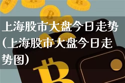 上海股市大盘今日走势(上海股市大盘今日走势图)_https://www.czytfl.com_期货行情_第1张