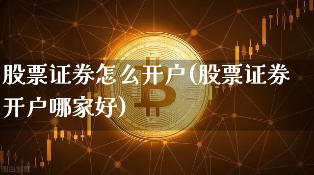股票证券怎么开户(股票证券开户哪家好)_https://www.czytfl.com_期货走势_第1张