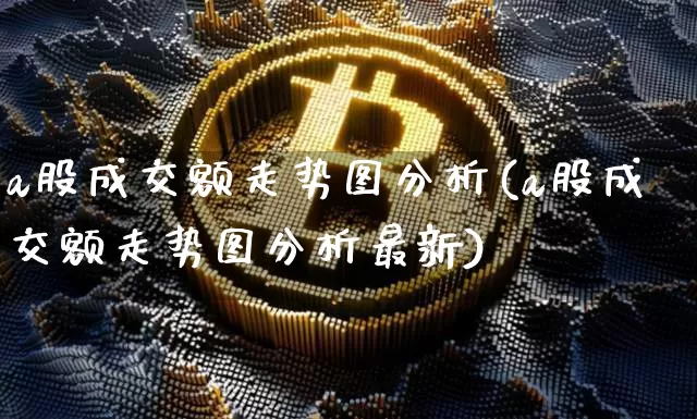 a股成交额走势图分析(a股成交额走势图分析最新)_https://www.czytfl.com_期货价格_第1张