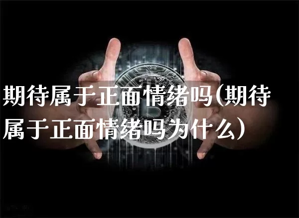 期待属于正面情绪吗(期待属于正面情绪吗为什么)_https://www.czytfl.com_期货行情_第1张