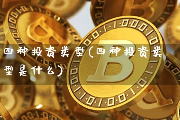 四种投资类型(四种投资类型是什么)_https://www.czytfl.com_期货走势_第1张