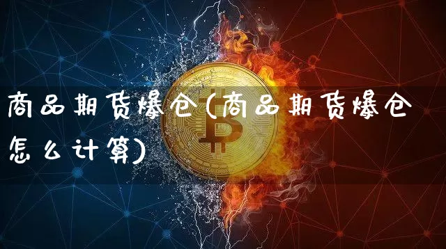 商品期货爆仓(商品期货爆仓怎么计算)_https://www.czytfl.com_期货走势_第1张