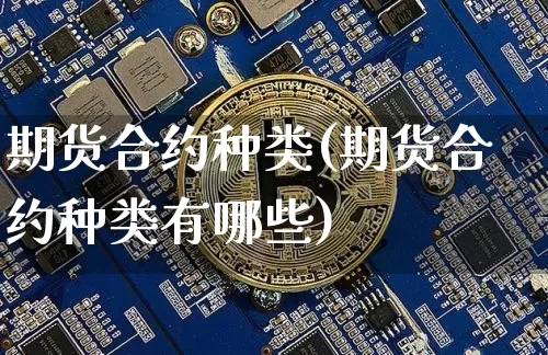 期货合约种类(期货合约种类有哪些)_https://www.czytfl.com_期货走势_第1张