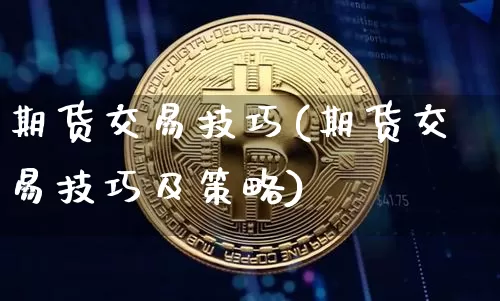 期货交易技巧(期货交易技巧及策略)_https://www.czytfl.com_期货走势_第1张
