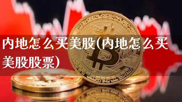 内地怎么买美股(内地怎么买美股股票)_https://www.czytfl.com_期货走势_第1张