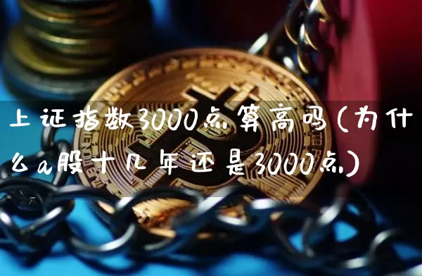 上证指数3000点算高吗(为什么a股十几年还是3000点)_https://www.czytfl.com_期货行情_第1张