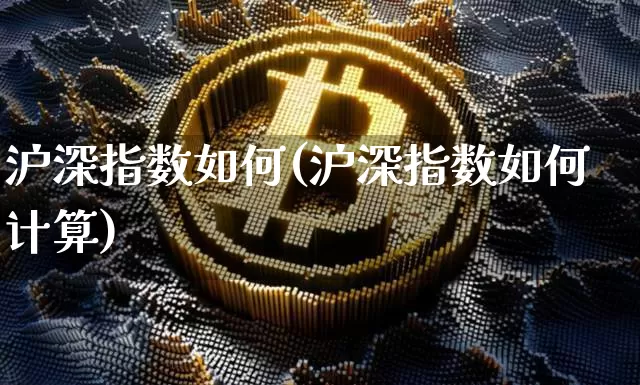 沪深指数如何(沪深指数如何计算)_https://www.czytfl.com_期货行情_第1张