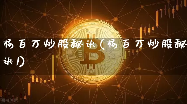 杨百万炒股秘诀(杨百万炒股秘诀1)_https://www.czytfl.com_期货走势_第1张