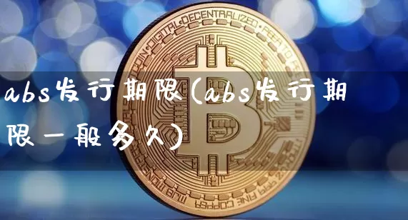 abs发行期限(abs发行期限一般多久)_https://www.czytfl.com_期货行情_第1张