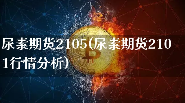 尿素期货2105(尿素期货2101行情分析)_https://www.czytfl.com_期货价格_第1张