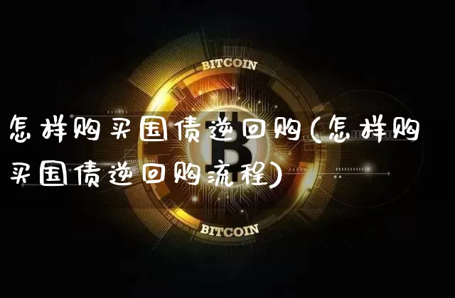 怎样购买国债逆回购(怎样购买国债逆回购流程)_https://www.czytfl.com_期货行情_第1张