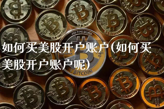 如何买美股开户账户(如何买美股开户账户呢)_https://www.czytfl.com_期货走势_第1张