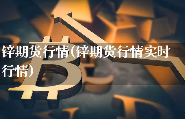 锌期货行情(锌期货行情实时行情)_https://www.czytfl.com_期货交易_第1张