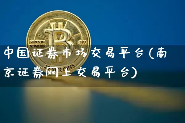 中国证券市场交易平台(南京证券网上交易平台)_https://www.czytfl.com_期货价格_第1张