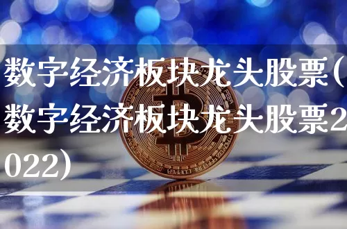 数字经济板块龙头股票(数字经济板块龙头股票2022)_https://www.czytfl.com_期货走势_第1张