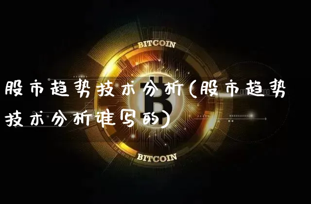 股市趋势技术分析(股市趋势技术分析谁写的)_https://www.czytfl.com_期货行情_第1张