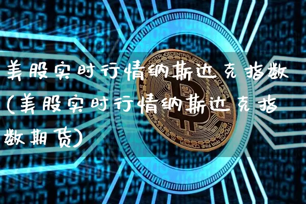 美股实时行情纳斯达克指数(美股实时行情纳斯达克指数期货)_https://www.czytfl.com_期货走势_第1张