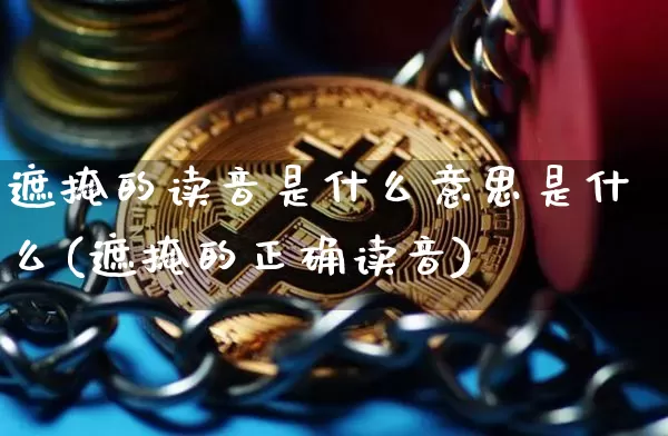 遮掩的读音是什么意思是什么(遮掩的正确读音)_https://www.czytfl.com_期货价格_第1张