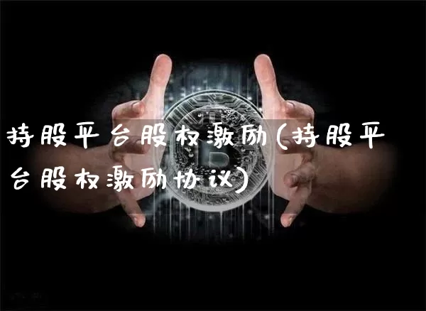 持股平台股权激励(持股平台股权激励协议)_https://www.czytfl.com_期货价格_第1张