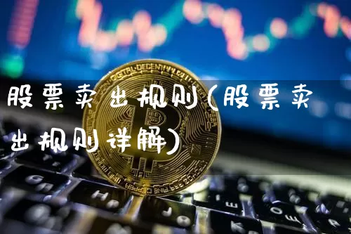 股票卖出规则(股票卖出规则详解)_https://www.czytfl.com_期货走势_第1张