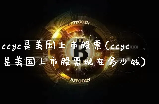 ccyc是美国上市股票(ccyc是美国上市股票现在多少钱)_https://www.czytfl.com_期货_第1张