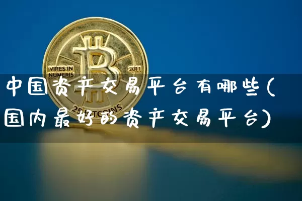 中国资产交易平台有哪些(国内最好的资产交易平台)_https://www.czytfl.com_期货价格_第1张