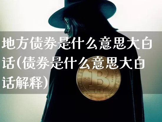 地方债券是什么意思大白话(债券是什么意思大白话解释)_https://www.czytfl.com_期货价格_第1张