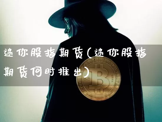 迷你股指期货(迷你股指期货何时推出)_https://www.czytfl.com_期货_第1张