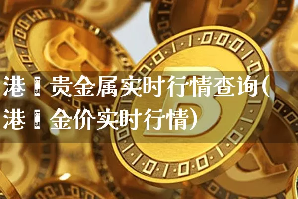 港鑫贵金属实时行情查询(港鑫金价实时行情)_https://www.czytfl.com_期货行情_第1张