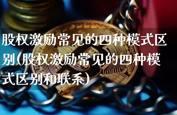 股权激励常见的四种模式区别(股权激励常见的四种模式区别和联系)_https://www.czytfl.com_期货_第1张