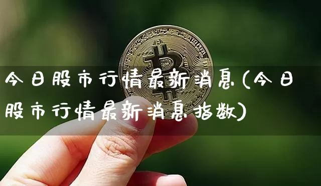 今日股市行情最新消息(今日股市行情最新消息指数)_https://www.czytfl.com_期货走势_第1张