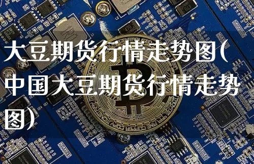 大豆期货行情走势图(中国大豆期货行情走势图)_https://www.czytfl.com_期货交易_第1张