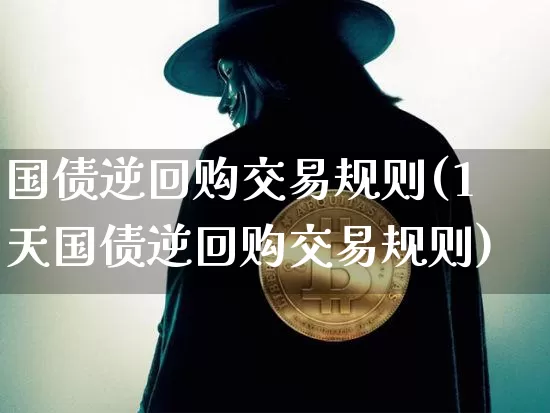 国债逆回购交易规则(1天国债逆回购交易规则)_https://www.czytfl.com_期货行情_第1张