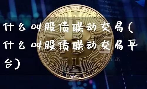什么叫股债联动交易(什么叫股债联动交易平台)_https://www.czytfl.com_期货走势_第1张