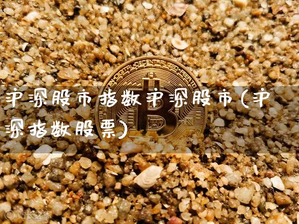 沪深股市指数沪深股市(沪深指数股票)_https://www.czytfl.com_期货走势_第1张