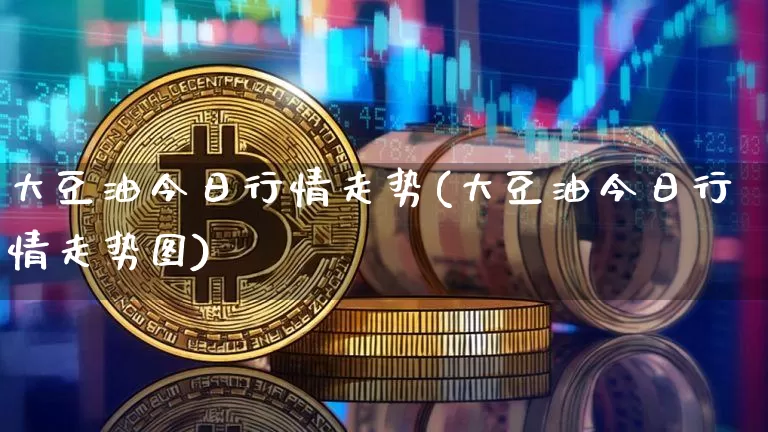 大豆油今日行情走势(大豆油今日行情走势图)_https://www.czytfl.com_期货行情_第1张