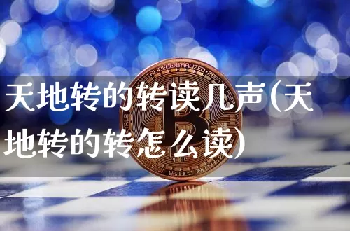 天地转的转读几声(天地转的转怎么读)_https://www.czytfl.com_期货价格_第1张