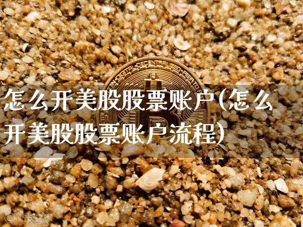 怎么开美股股票账户(怎么开美股股票账户流程)_https://www.czytfl.com_期货_第1张