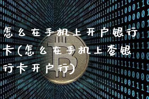 怎么在手机上开户银行卡(怎么在手机上查银行卡开户行)_https://www.czytfl.com_期货走势_第1张