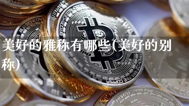 美好的雅称有哪些(美好的别称)_https://www.czytfl.com_期货走势_第1张