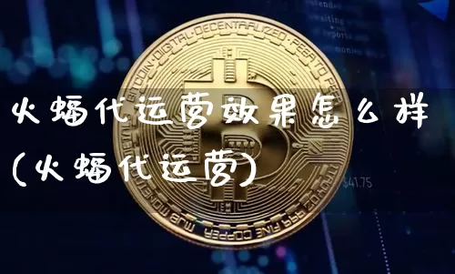 火蝠代运营效果怎么样(火蝠代运营)_https://www.czytfl.com_期货价格_第1张
