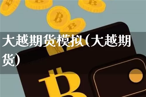 大越期货模拟(大越期货)_https://www.czytfl.com_期货行情_第1张
