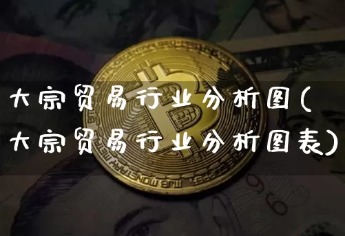 大宗贸易行业分析图(大宗贸易行业分析图表)_https://www.czytfl.com_期货价格_第1张