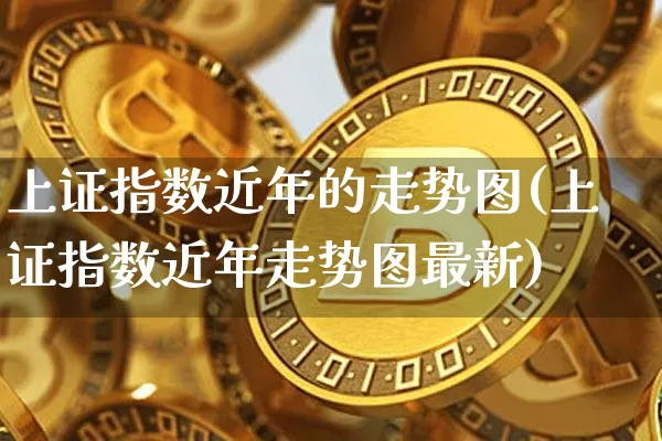 上证指数近年的走势图(上证指数近年走势图最新)_https://www.czytfl.com_期货_第1张