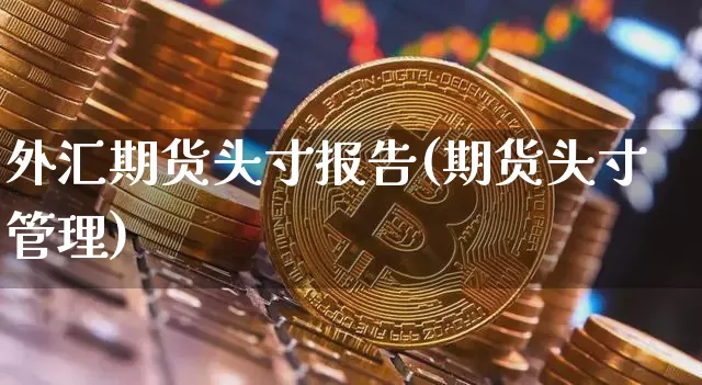 外汇期货头寸报告(期货头寸管理)_https://www.czytfl.com_期货交易_第1张