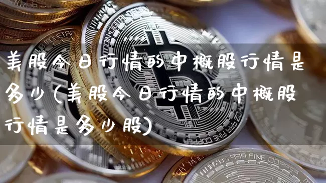 美股今日行情的中概股行情是多少(美股今日行情的中概股行情是多少股)_https://www.czytfl.com_期货_第1张