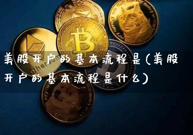 美股开户的基本流程是(美股开户的基本流程是什么)_https://www.czytfl.com_期货价格_第1张
