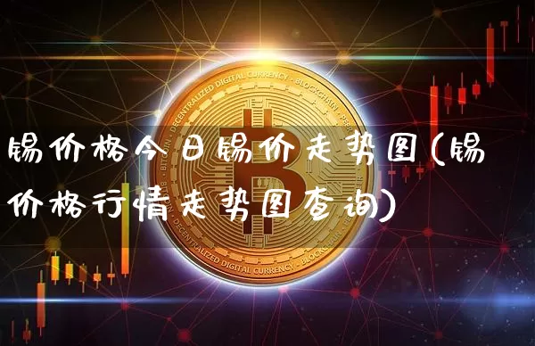 锡价格今日锡价走势图(锡价格行情走势图查询)_https://www.czytfl.com_期货行情_第1张